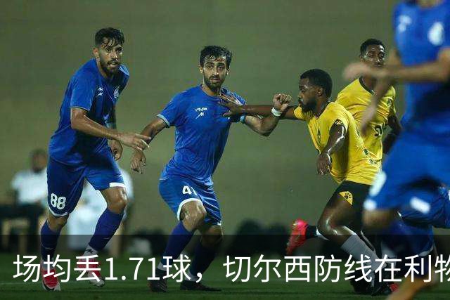场均丢1.71球,切尔西防线在利物浦面前撑得住吗