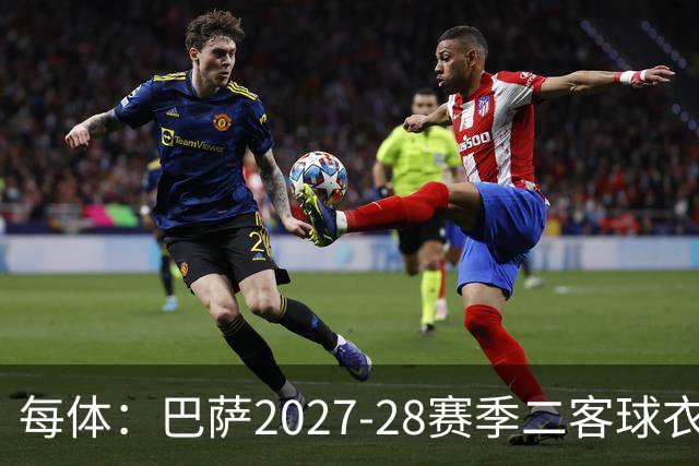每体：巴萨2027-28赛季二客球衣曝光，灵感来自湖人紫金配色