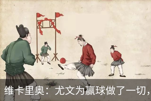 维卡里奥：尤文为赢球做了一切，沃尔特马德自曝向科洛穆阿尼要罚球